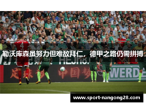 勒沃库森虽努力但难敌拜仁，德甲之路仍需拼搏