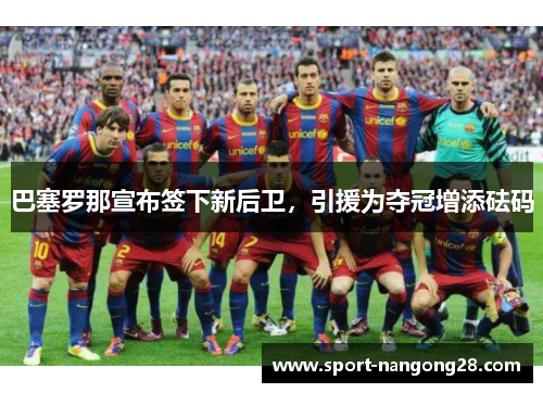 巴塞罗那宣布签下新后卫，引援为夺冠增添砝码